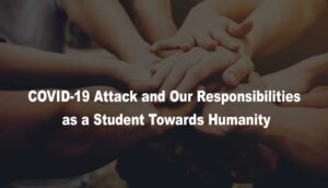 COVID-19 Attack and Our Responsibilities as a Student Towards Humanity