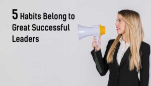 Five-Habits-Belong-to-Great-Successful-Leaders